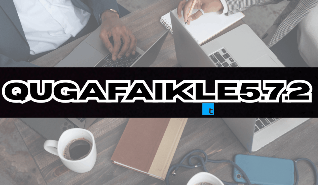 Everything You Need to Know About Qugafaikle5.7.2