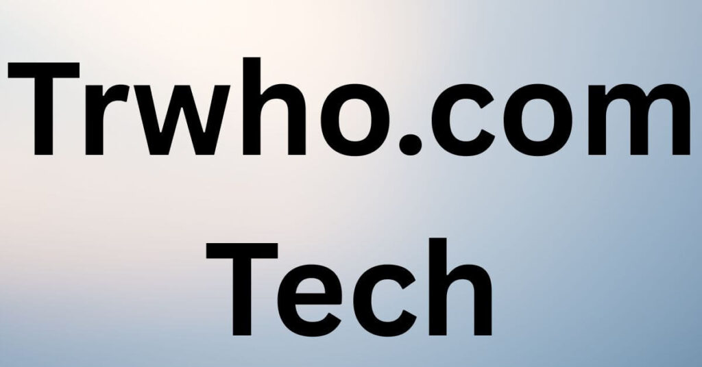 Trwho.com Tech: Innovations and Insights